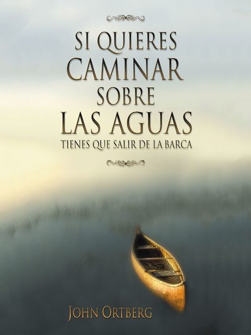 Title details for Si quieres caminar sobre las aguas tiene que salir de la barca by John Ortberg - Available